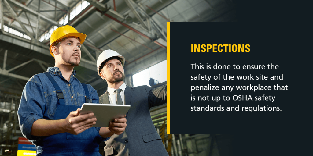 Inspections ensure the safety of the worksite and penalize any workplace that is not up to OSHA safety standards and regulations.